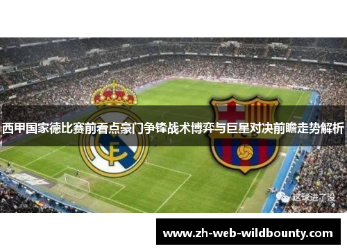 西甲国家德比赛前看点豪门争锋战术博弈与巨星对决前瞻走势解析