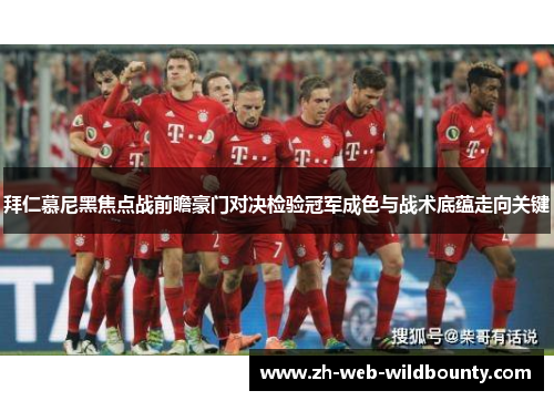拜仁慕尼黑焦点战前瞻豪门对决检验冠军成色与战术底蕴走向关键